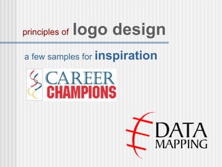 a few samples for inspiration
principles of logo design
 