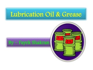 Lubrication Oil & Grease
By – Fayek Shakran
 