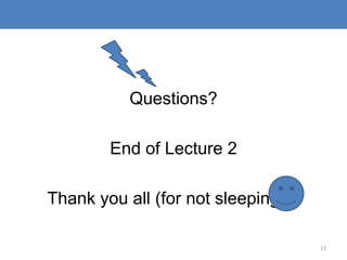 Questions?

        End of Lecture 2

Thank you all (for not sleeping!!!)

                                      13
 