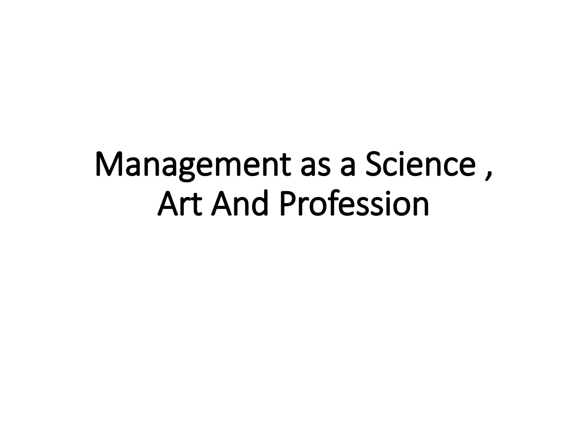 Management as a Science ,
Art And Profession
 