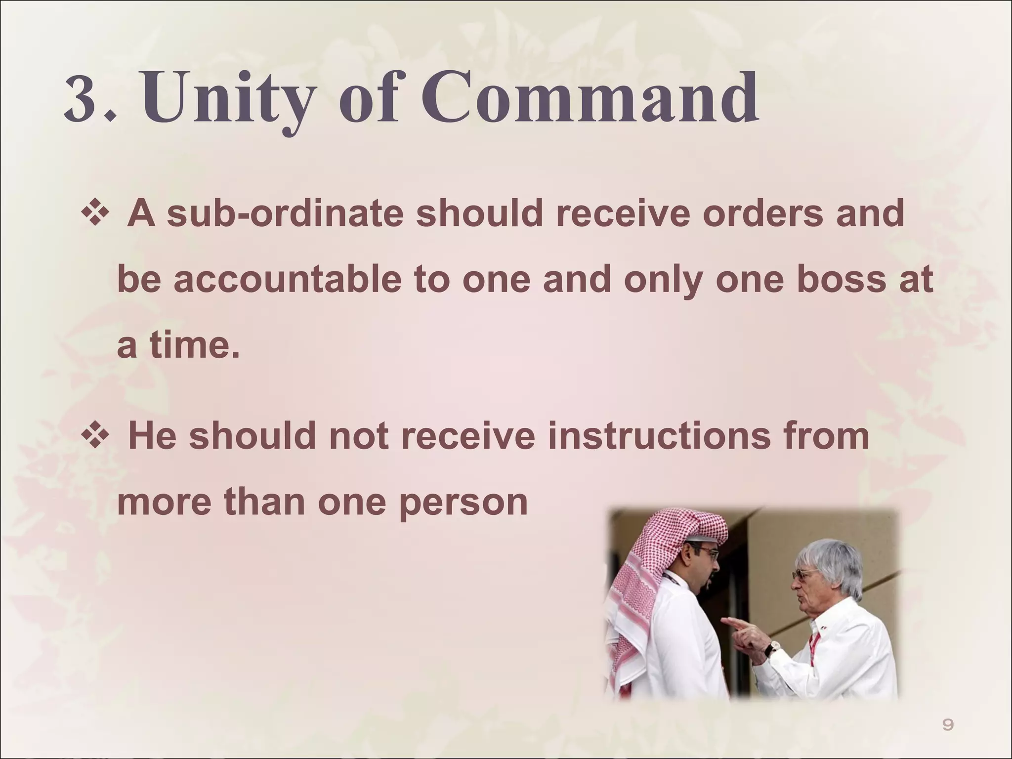 3. Unity of Command A sub-ordinate should receive orders and be accountable to one and only one boss at a time.  He should not receive instructions from more than one person  