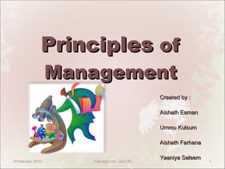 Principles  of Management Created by : Aishath Eaman Ummu Kulsum Aishath Farhana Yaaniya Saleem 8 February 2010 Management  and OB 