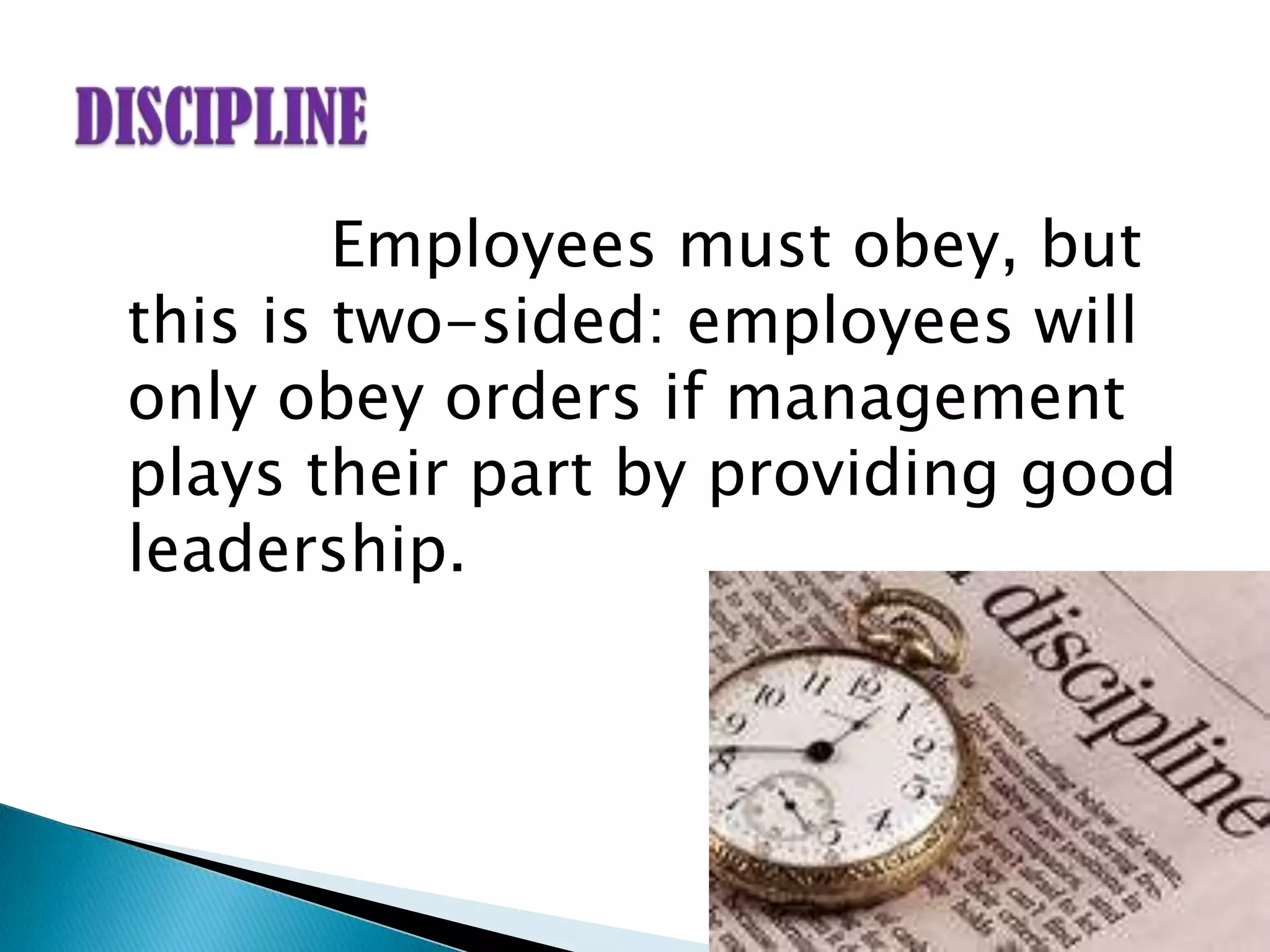 Employees must obey, but
this is two-sided: employees will
only obey orders if management
plays their part by providing good
leadership.
 
