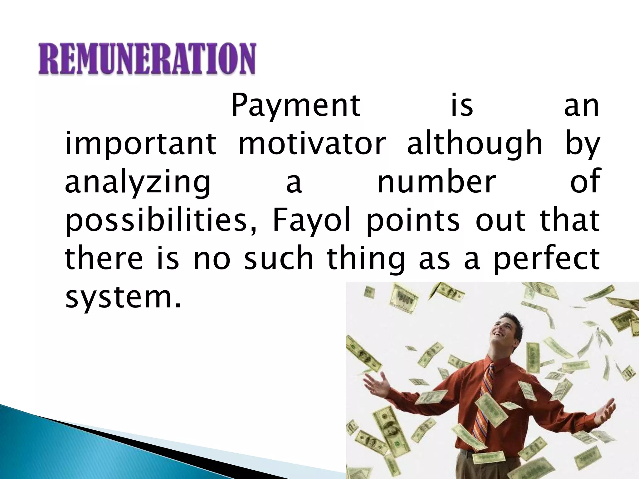 Payment       is      an
important motivator although by
analyzing       a     number      of
possibilities, Fayol points out that
there is no such thing as a perfect
system.
 