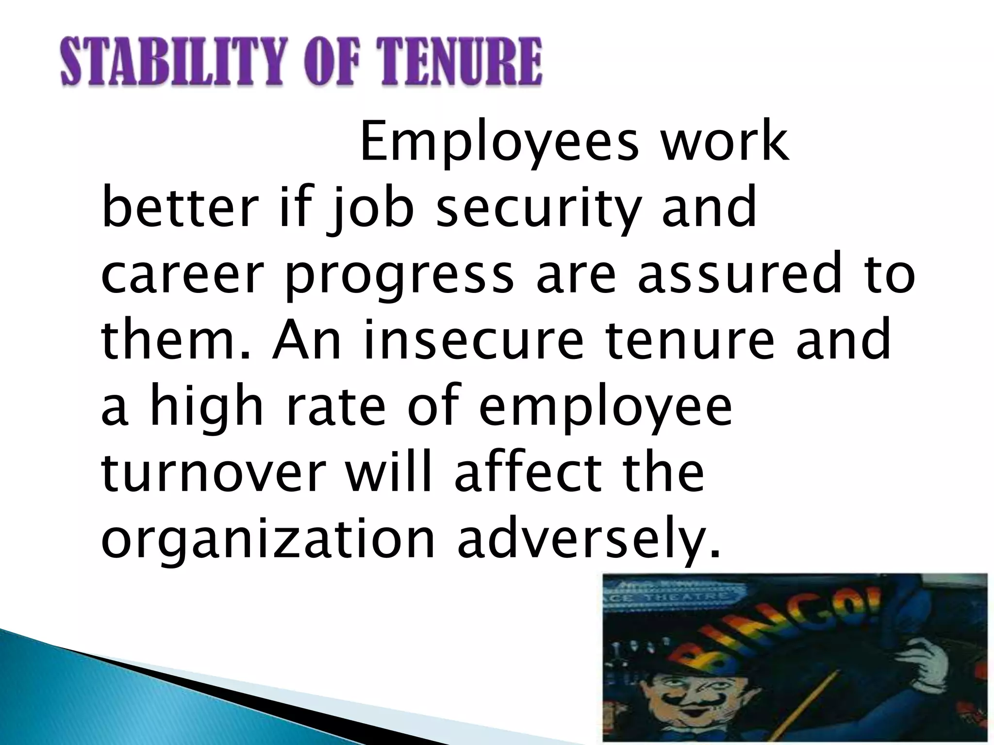 Employees work
better if job security and
career progress are assured to
them. An insecure tenure and
a high rate of employee
turnover will affect the
organization adversely.
 