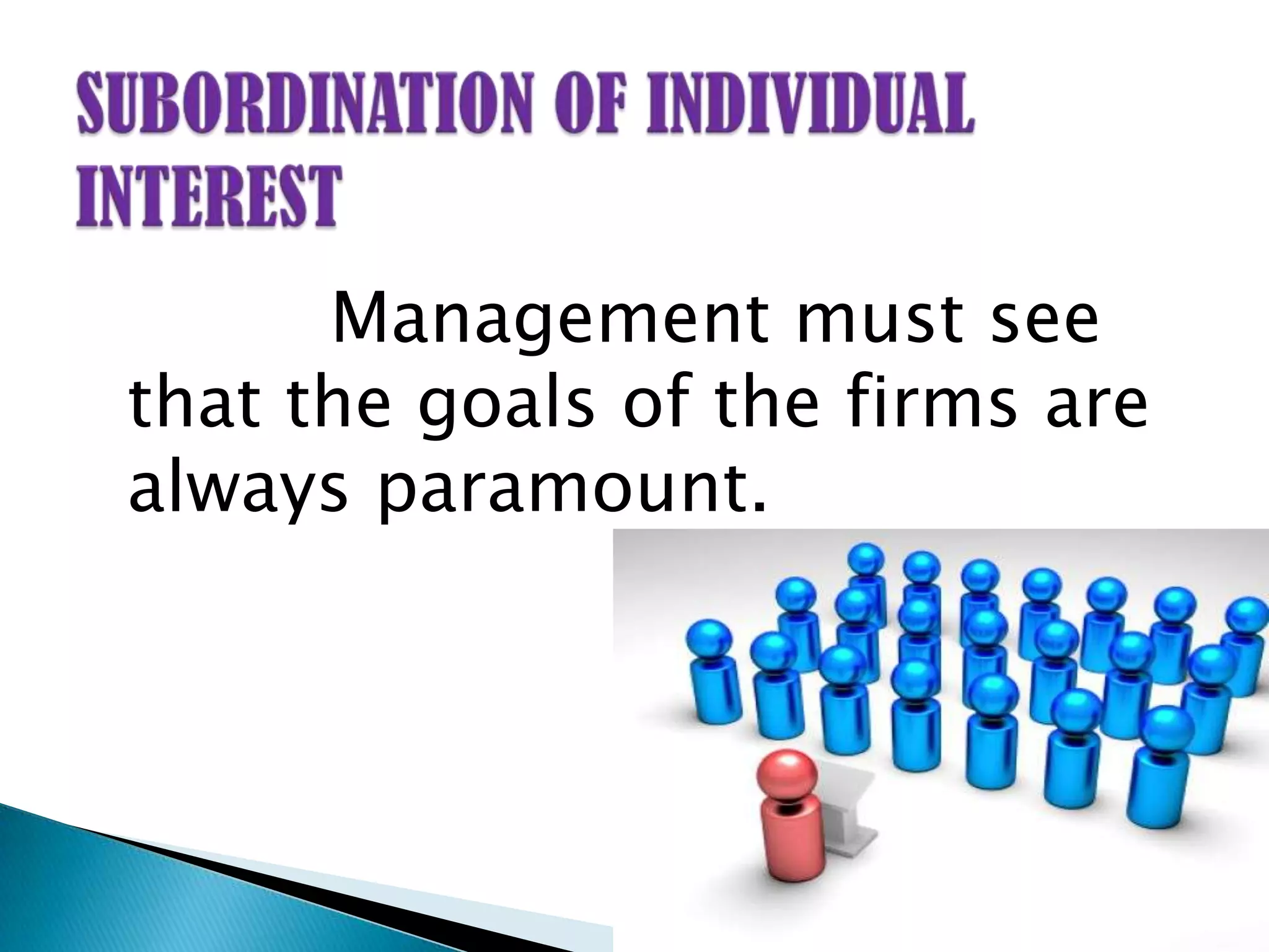 Management must see
that the goals of the firms are
always paramount.
 