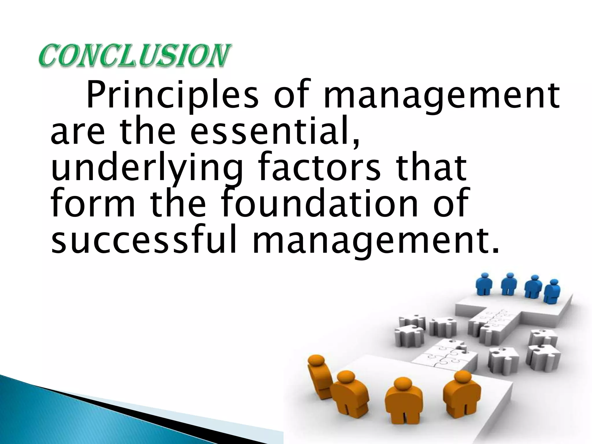 Principles of management
are the essential,
underlying factors that
form the foundation of
successful management.
 