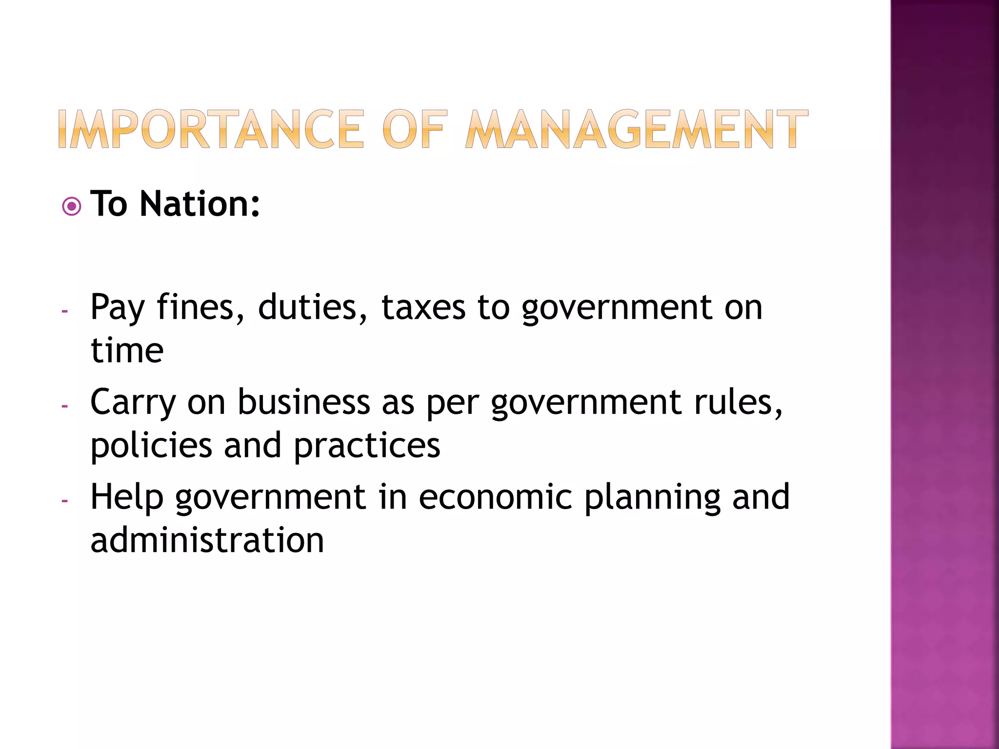  To Nation:
- Pay fines, duties, taxes to government on
time
- Carry on business as per government rules,
policies and practices
- Help government in economic planning and
administration
 