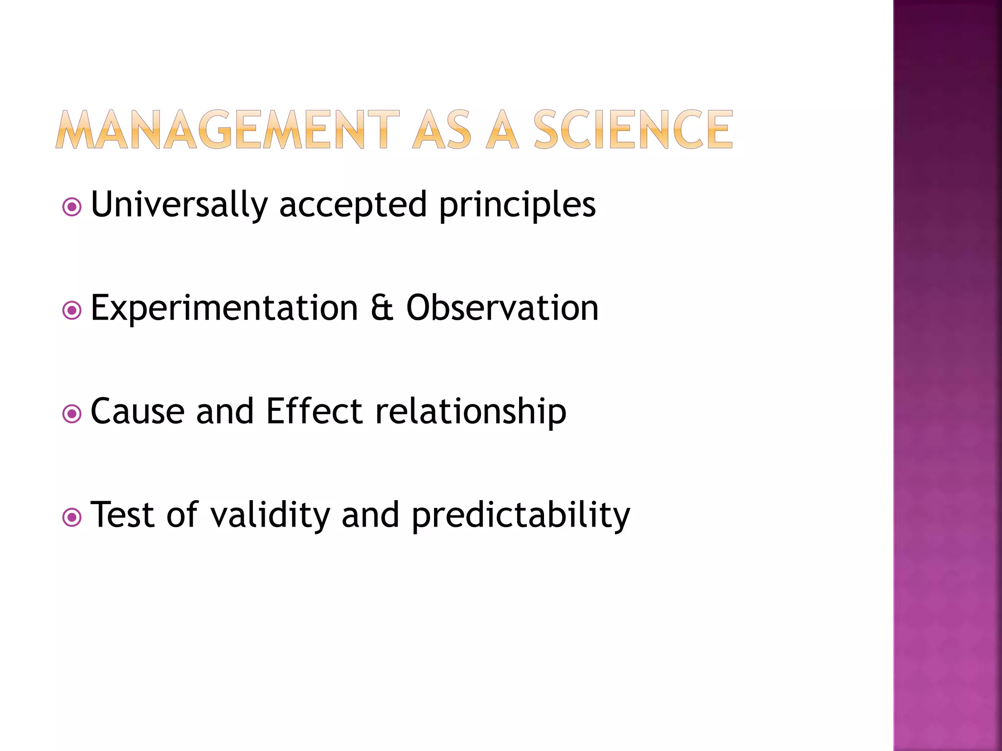 Universally accepted principles
 Experimentation & Observation
 Cause and Effect relationship
 Test of validity and predictability
 
