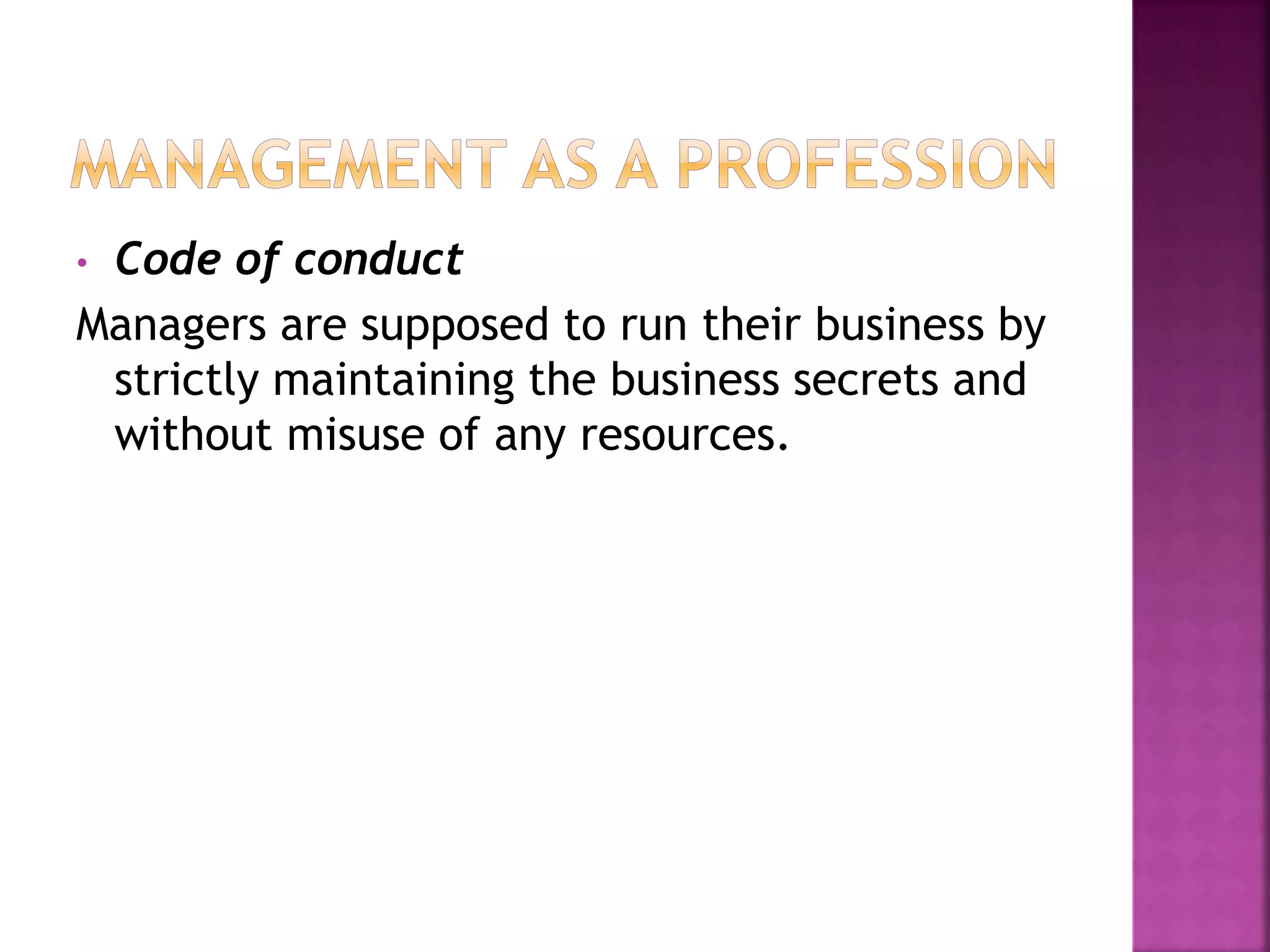 • Code of conduct
Managers are supposed to run their business by
strictly maintaining the business secrets and
without misuse of any resources.
 