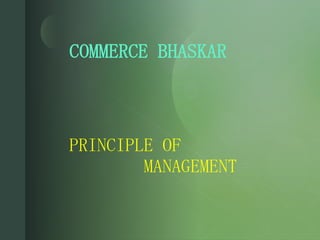 z
PRINCIPLE OF
MANAGEMENT
COMMERCE BHASKAR
 