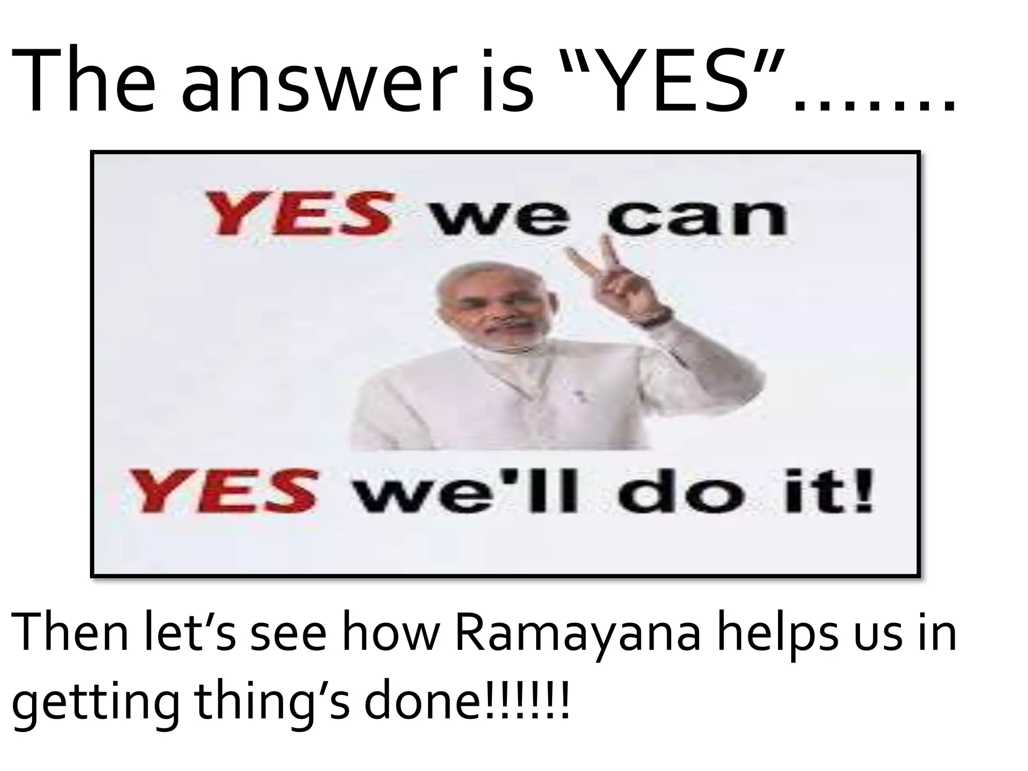 The answer is “YES”…….
Then let’s see how Ramayana helps us in
getting thing’s done!!!!!!
 
