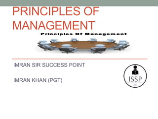 PRINCIPLES OF
MANAGEMENT
IMRAN SIR SUCCESS POINT
IMRAN KHAN (PGT)
 