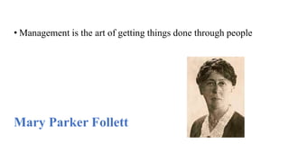 • Management is the art of getting things done through people
Mary Parker Follett
 