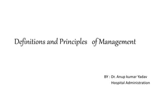Definitions and Principles of Management
BY : Dr. Anup kumar Yadav
Hospital Administration
 