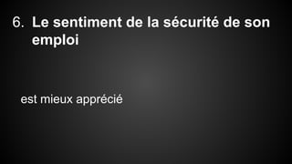 6. Le sentiment de la sécurité de son 
emploi 
est mieux apprécié 
 