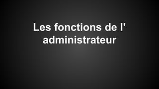 Les fonctions de l’ 
administrateur 
 