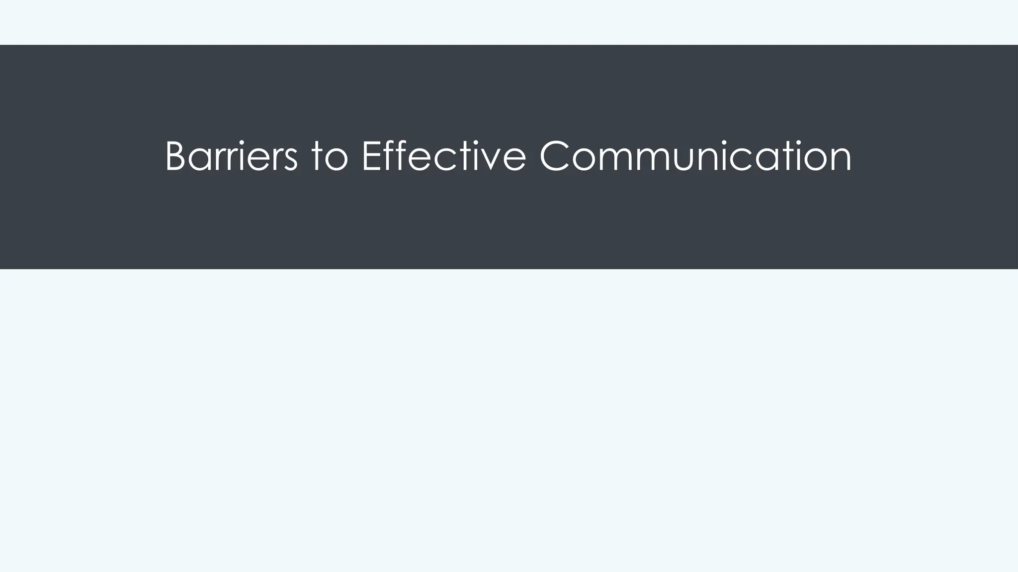 Barriers to Effective Communication
 