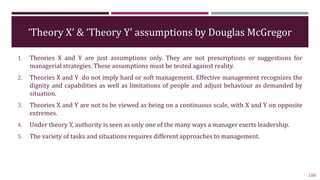 ‘Theory X’ & ‘Theory Y’ assumptions by Douglas McGregor
1. Theories X and Y are just assumptions only. They are not prescr...