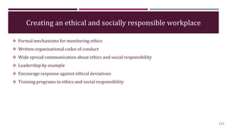 Creating an ethical and socially responsible workplace
 Formal mechanisms for monitoring ethics
 Written organizational ...