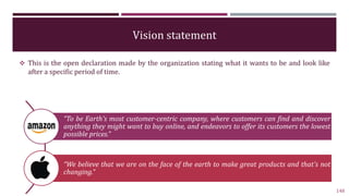 Vision statement
 This is the open declaration made by the organization stating what it wants to be and look like
after a...