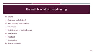 Essentials of effective planning
 Simple
 Clear and well defined
 Well balanced and flexible
 Time bound
 Participati...