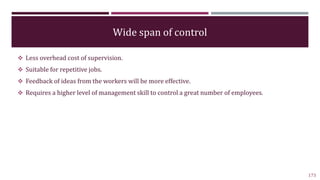 Wide span of control
 Less overhead cost of supervision.
 Suitable for repetitive jobs.
 Feedback of ideas from the wor...