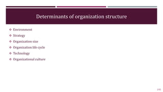 Determinants of organization structure
 Environment
 Strategy
 Organization size
 Organization life cycle
 Technology...