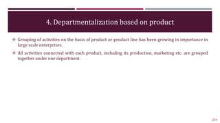 4. Departmentalization based on product
204
 Grouping of activities on the basis of product or product line has been grow...