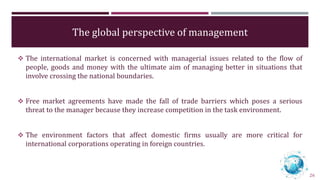 The global perspective of management
 The international market is concerned with managerial issues related to the flow of...