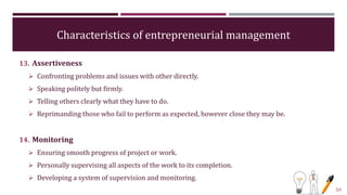 Characteristics of entrepreneurial management
13. Assertiveness
 Confronting problems and issues with other directly.
 S...