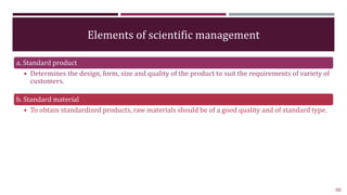 Elements of scientific management
a. Standard product
• Determines the design, form, size and quality of the product to su...