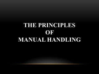 THE PRINCIPLES
OF
MANUAL HANDLING
 