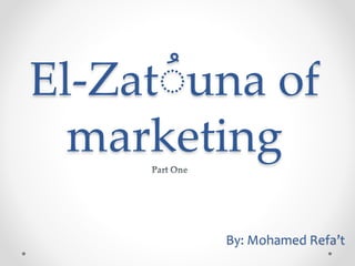 El-Zatُuna of
marketing
By: Mohamed Refa’t
 