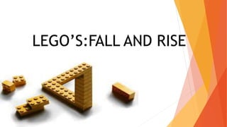 LEGO’S:FALL AND RISE
 