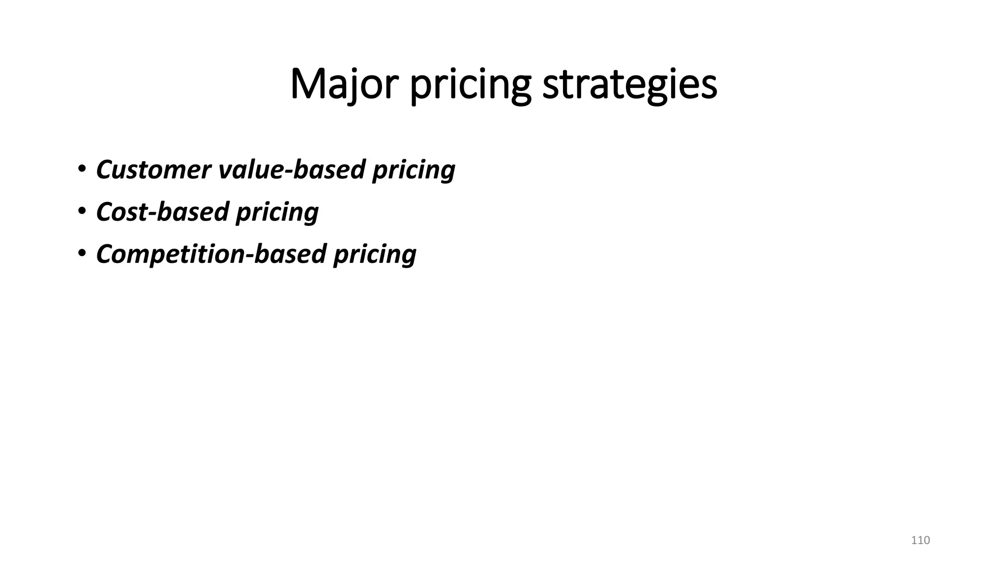 Major pricing strategies
• Customer value-based pricing
• Cost-based pricing
• Competition-based pricing
110
 