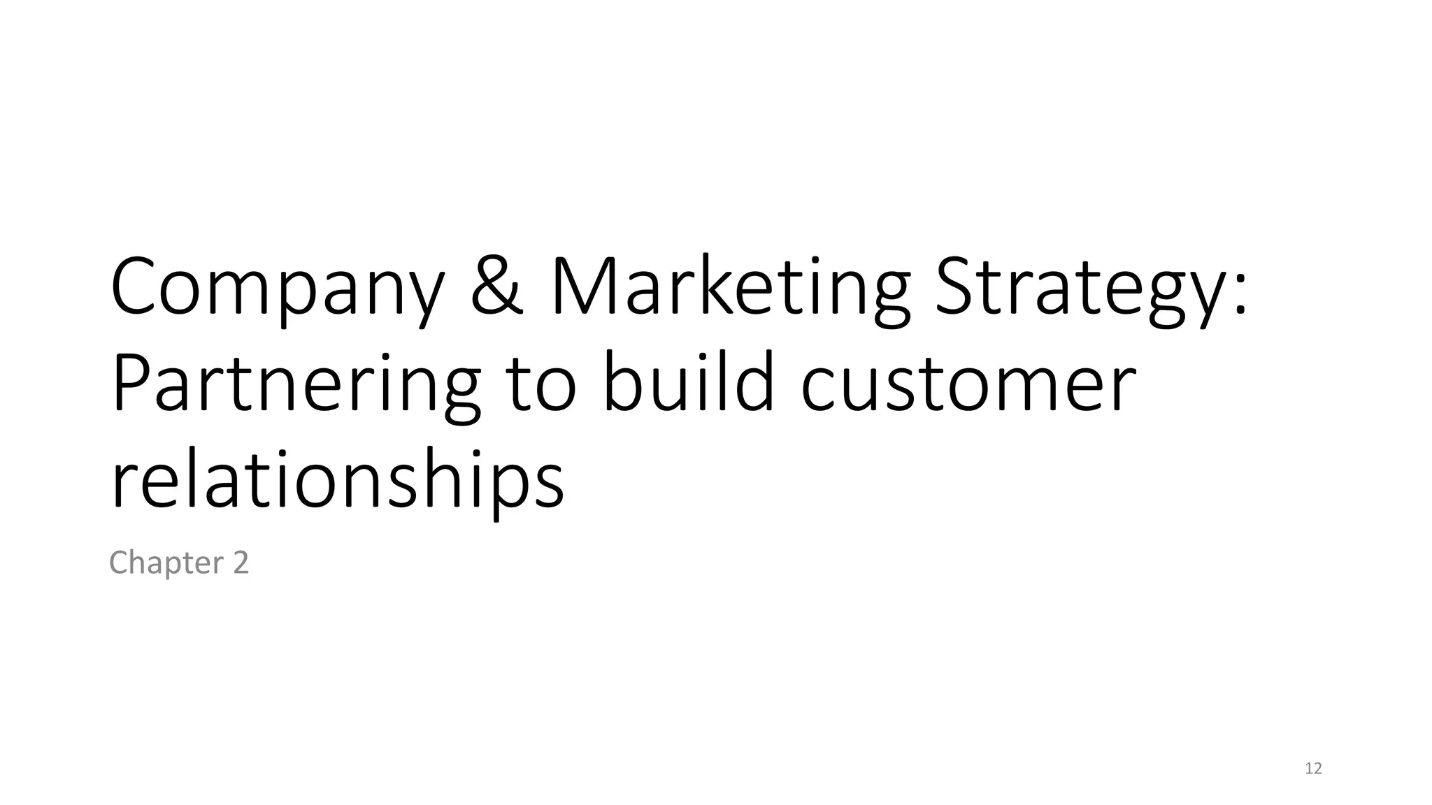 Company & Marketing Strategy:
Partnering to build customer
relationships
Chapter 2
12
 