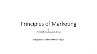 Principles of Marketing
By
Philip Kotler & Gary Armstrong
Slide prepared by Mahir Mahtab Haque
1
 