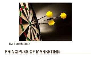 PRINCIPLES OF MARKETING
By: Suresh Shah
 