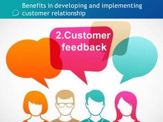 Benefits in developing and implementing
customer relationship
2.Customer
feedback
 