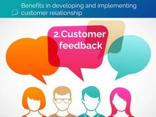 Benefits in developing and implementing
customer relationship
2.Customer
feedback
 