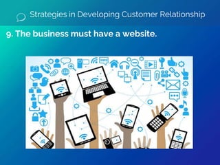 9. The business must have a website.
Strategies in Developing Customer Relationship
 