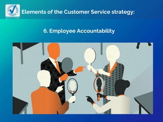 Elements of the Customer Service strategy:
6. Employee Accountability
 