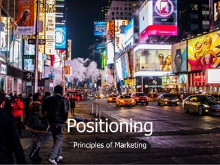 Positioning
Principles of Marketing
 
