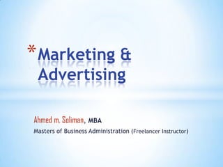 * Marketing &
 Advertising

Ahmed m. Soliman, MBA
Masters of Business Administration (Freelancer Instructor)
 