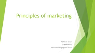Principles of marketing
Rahman shah
0781929854
rahmanshahg@gmail.com
 
