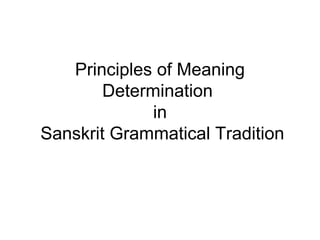 Principles of Meaning
Determination
in
Sanskrit Grammatical Tradition
 