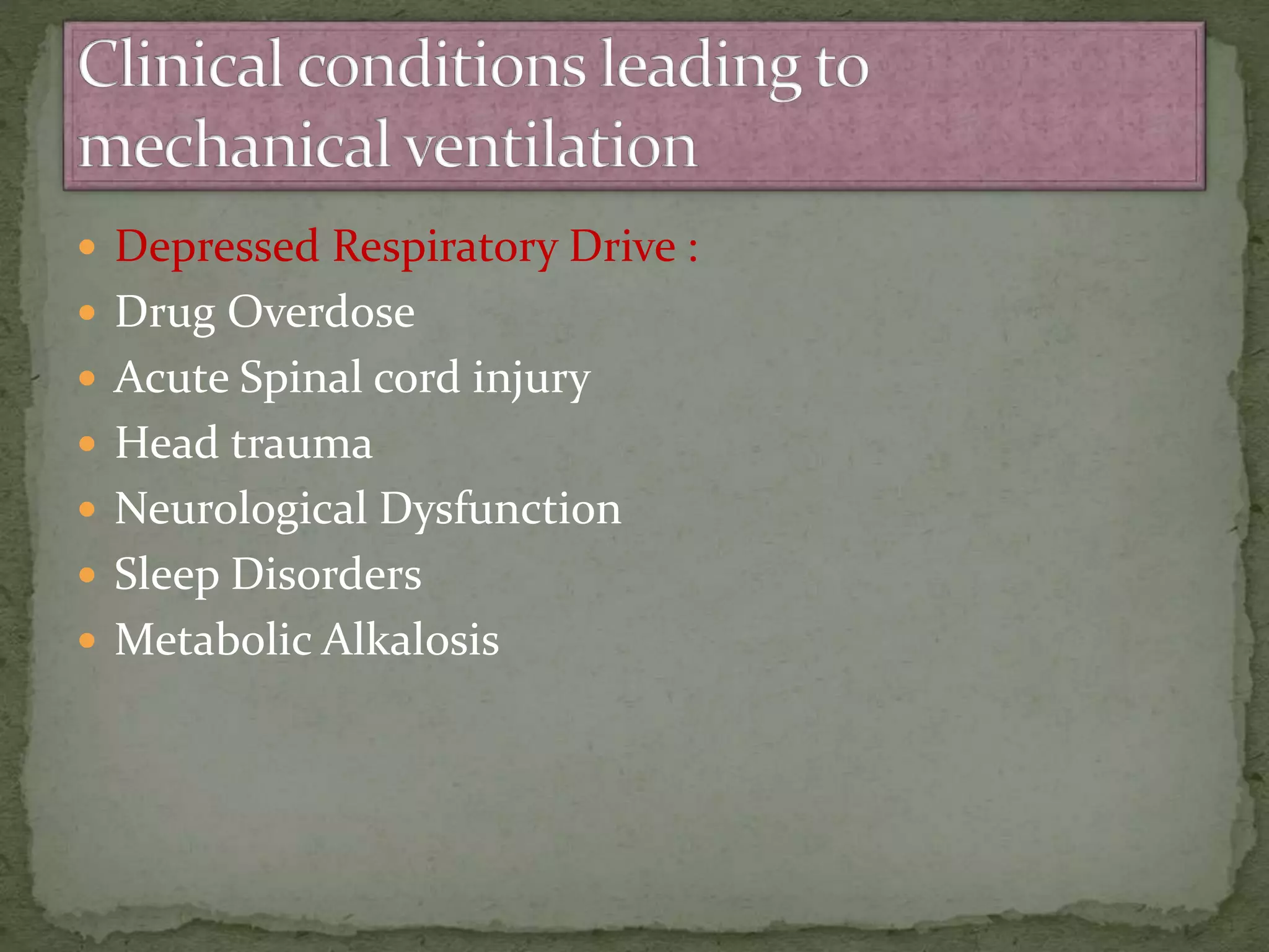  Depressed Respiratory Drive :
 Drug Overdose
 Acute Spinal cord injury
 Head trauma
 Neurological Dysfunction
 Sleep Disorders
 Metabolic Alkalosis
 