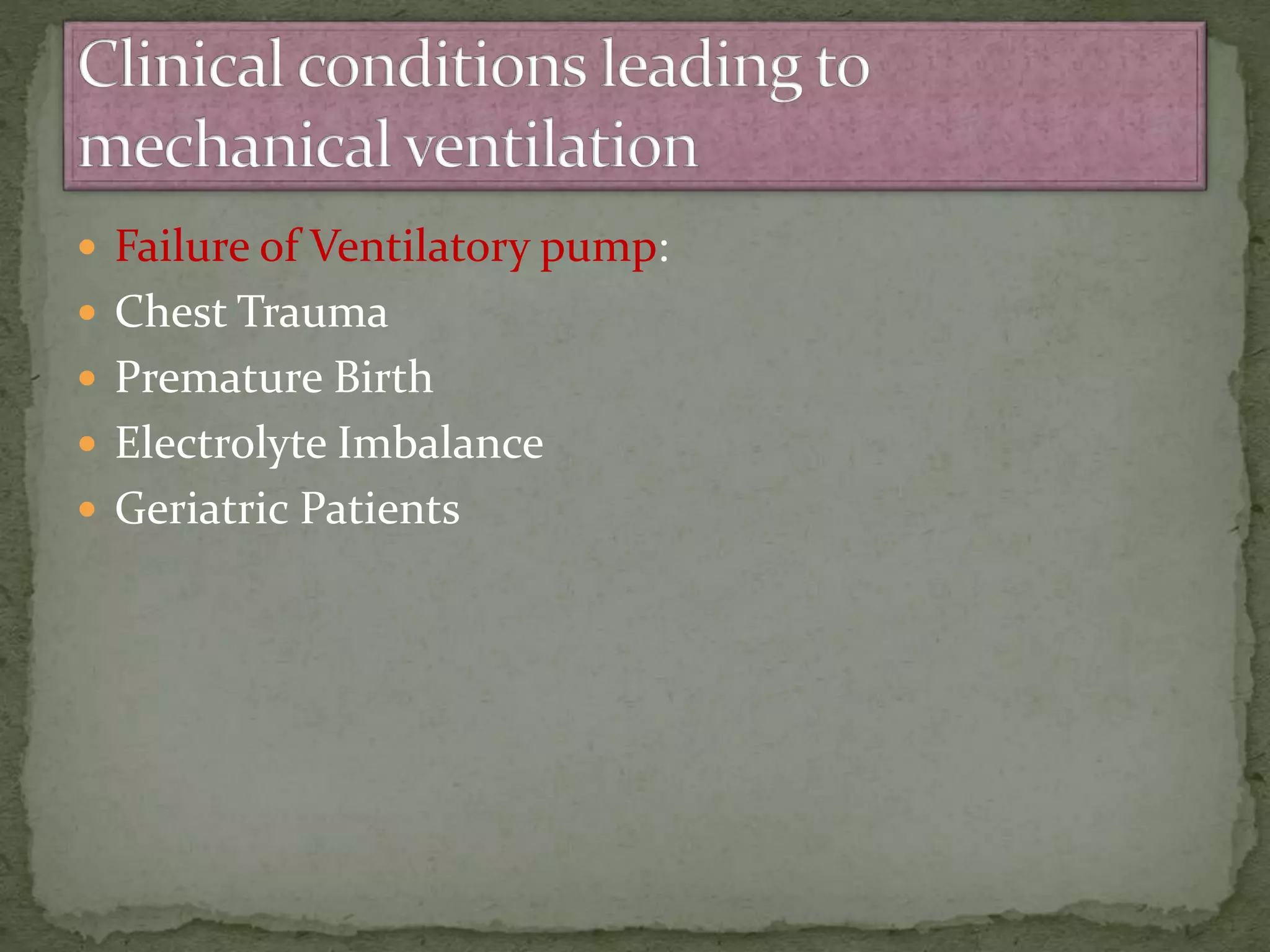  Failure of Ventilatory pump:
 Chest Trauma
 Premature Birth
 Electrolyte Imbalance
 Geriatric Patients
 