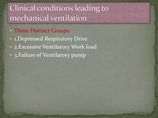  Three Distinct Groups:
 1.Depressed Respiratory Drive
 2.Excessive Ventilatory Work load
 3.Failure of Ventilatory pump
 